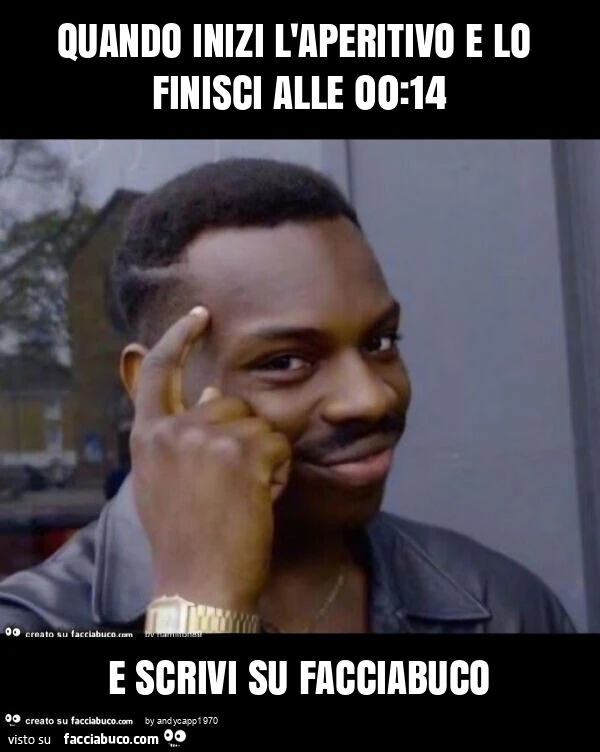Quando inizi l'aperitivo e lo finisci alle 00: 14 e scrivi su facciabuco