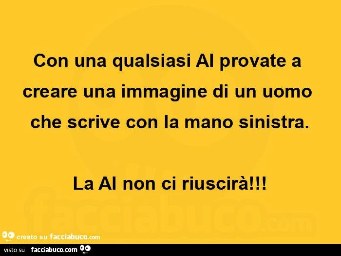 Con una qualsiasi ai provate a creare una immagine di un uomo che scrive con la mano sinistra. La ai non ci riuscirà