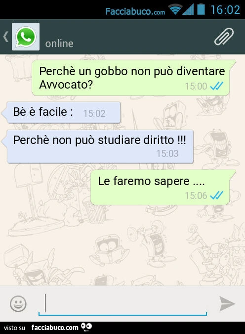 Perchè un gobbo non può diventare Avvocato? Bè è facile: Perchè non può studiare diritto! Le faremo sapere