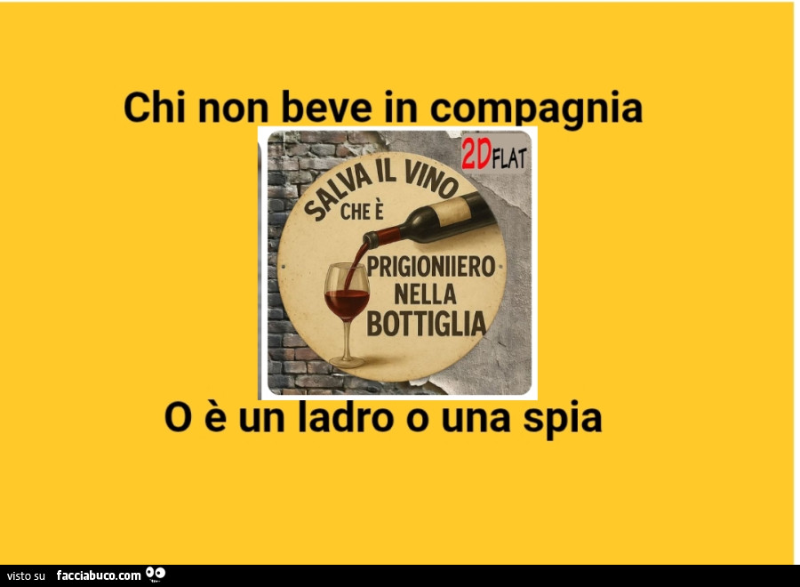 Chi non beve in compagnia o รจ un ladro o una spia