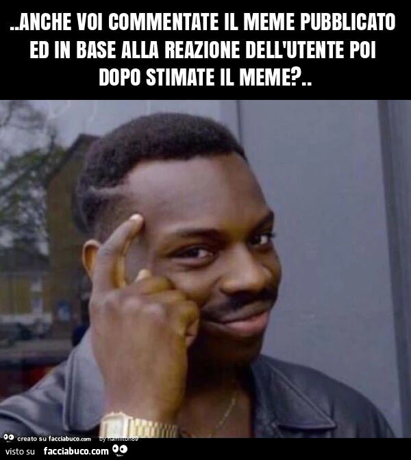 Anche voi commentate il meme pubblicato ed in base alla reazione dell'utente poi dopo stimate il meme?