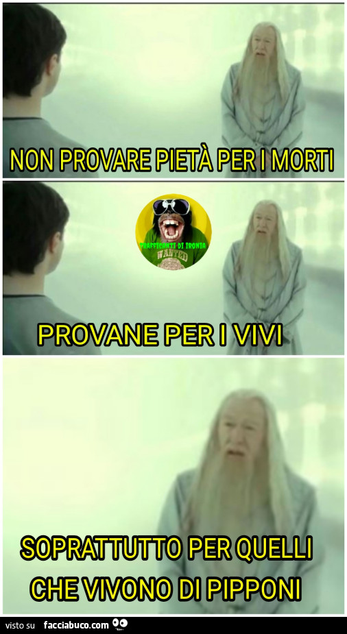 Non provare pietà per i morti provane per i vivi soprattutto per quelli