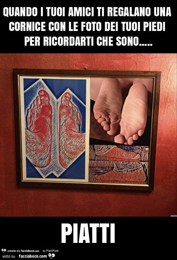 Quando i tuoi amici ti regalano una cornice con le foto dei tuoi piedi per ricordarti che sono&hellip; piatti