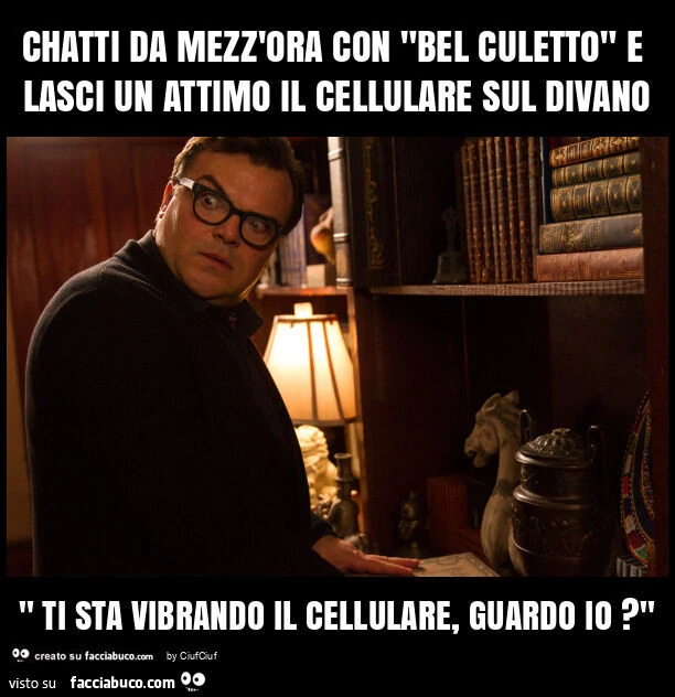Chatti da mezz'ora con "bel culetto" e lasci un attimo il cellulare sul divano " ti sta vibrando il cellulare, guardo io? "