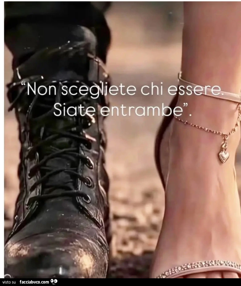 Non scegliete chi essere siate entrambe