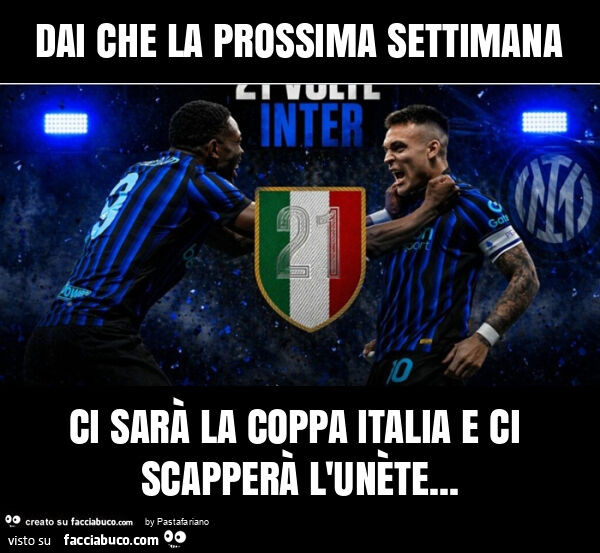 Dai che la prossima settimana ci sarà la coppa italia e ci scapperà l'unète