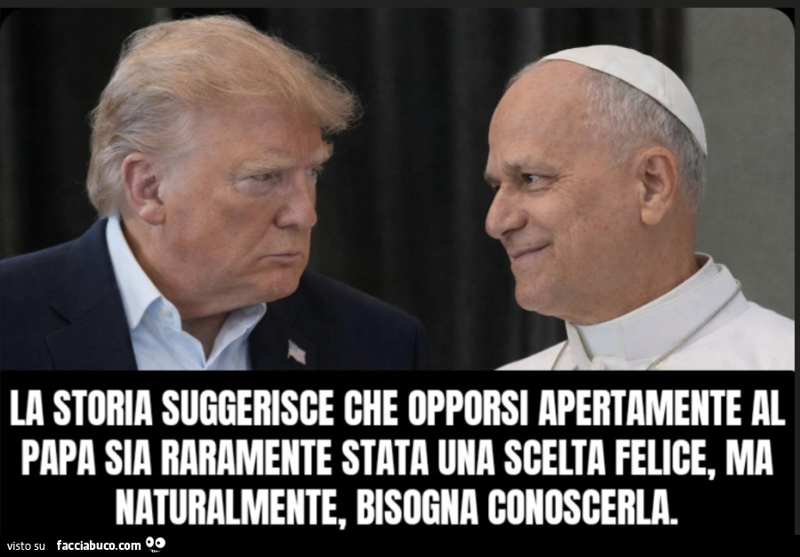 La storia suggerisce che opporsi apertamente al Papa sia raramente stata una scelta felice, ma naturalmente, bisogna conoscerla