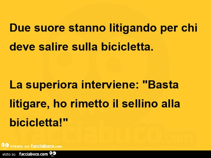 Due suore stanno litigando per chi deve salire sulla bicicletta. La superiora interviene: basta litigare, ho rimetto il sellino alla bicicletta
