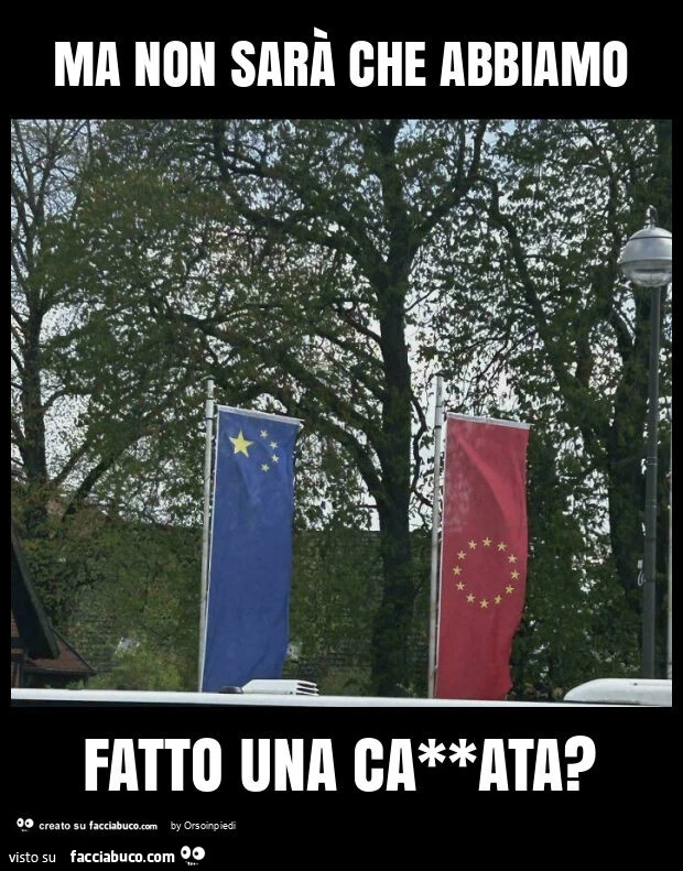 Ma non sarà che abbiamo fatto una ca**ata?