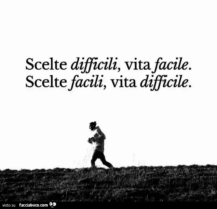 Scelte difficili, vita facile. Scelte facili, vita difficile