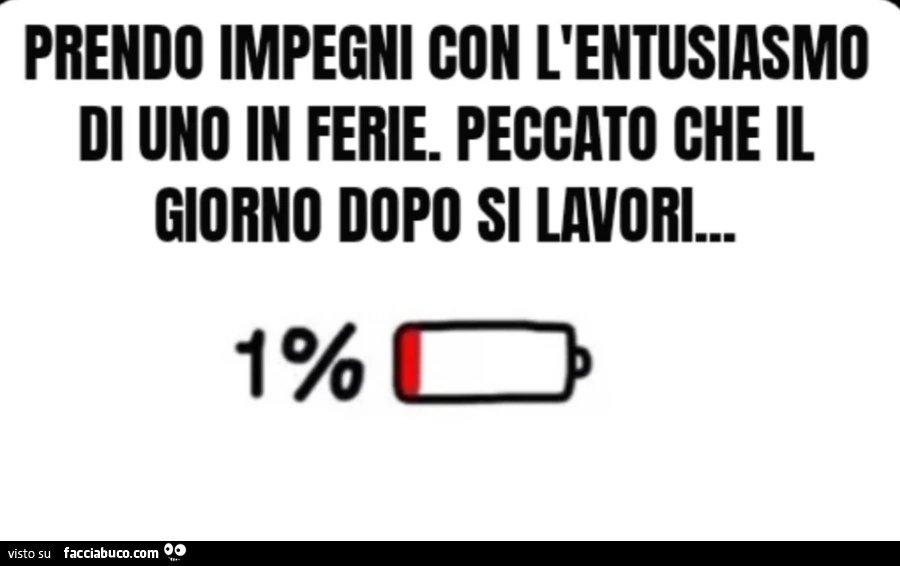 Prendo impegni con l'entusiasmo di uno in ferie. Peccato che il giorno dopo si lavori