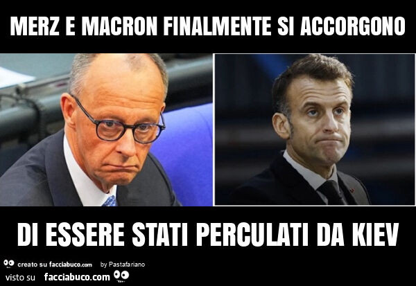 Merz e macron finalmente si accorgono di essere stati perculati da kiev