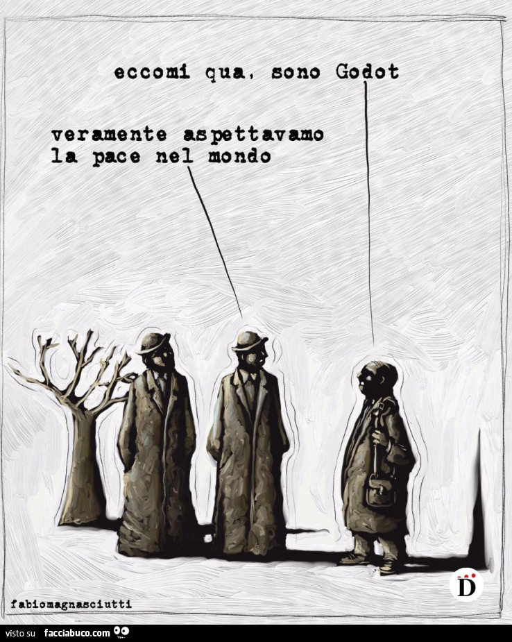 Eccomi qua, sono Godot. Veramente aspettavamo la pace nel mondo