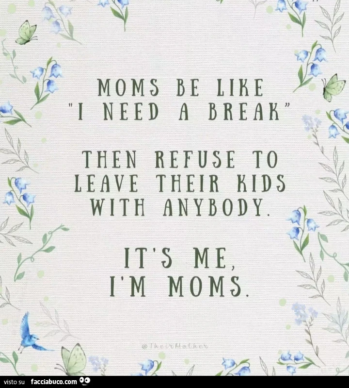 Moms be like I need a break. Then refuse to leave their kids with anybody. It's me รฌm moms