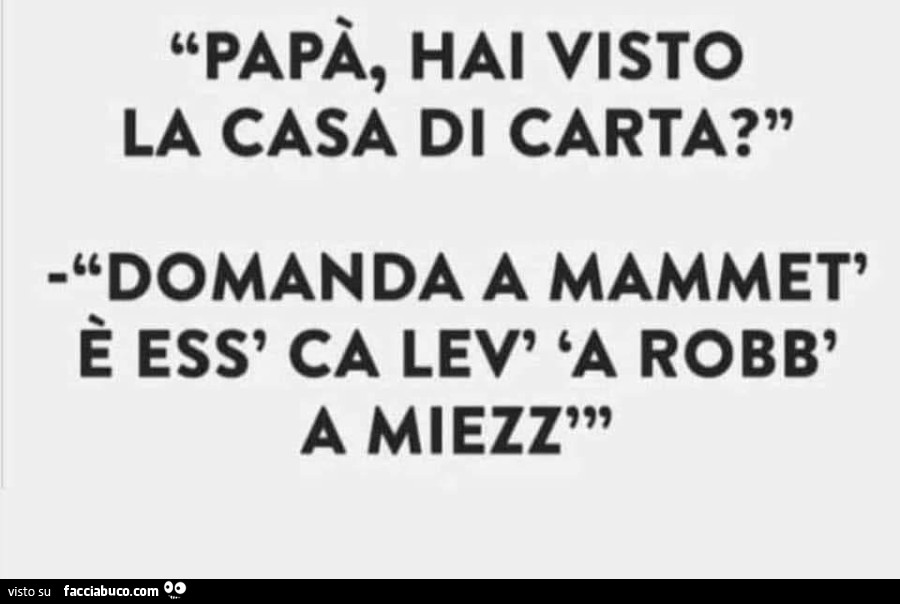 Papà, hai visto la casa di carta? Domanda a mammet' è ess' ca lev' 'a robb' a miezz'