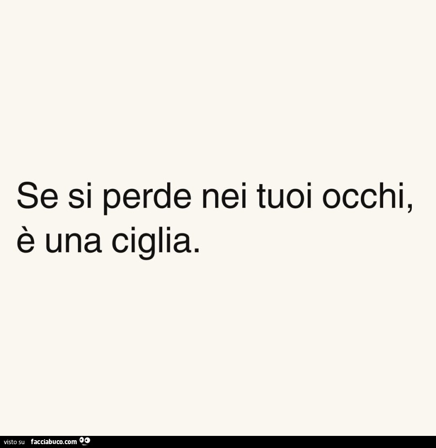Se si perde nei tuoi occhi, è una ciglia