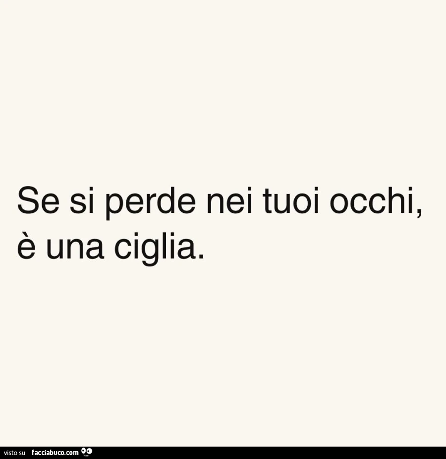 Se si perde nei tuoi occhi, è una ciglia