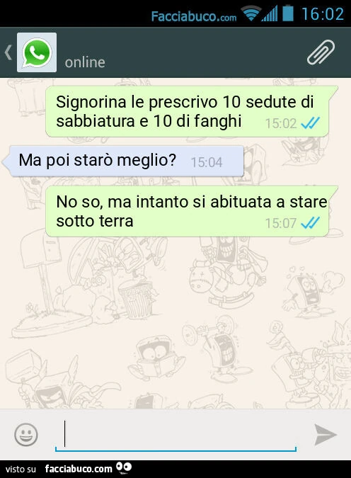 Signorina le prescrivo 10 sedute di sabbiatura e 10 di fanghi. Ma poi starò meglio? No so, ma intanto si abituata a stare sotto terra