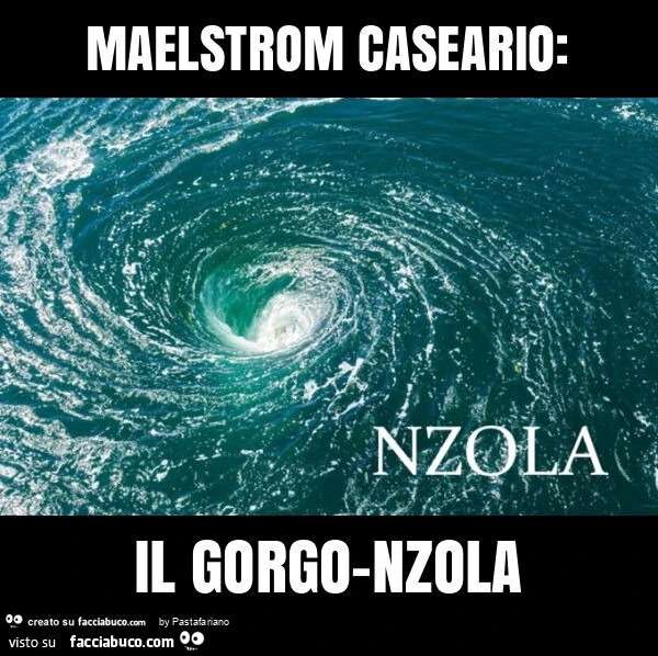 Maelstrom caseario: il gorgo-nzola