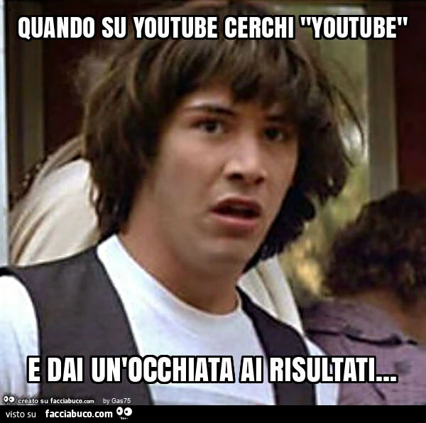 Quando su youtube cerchi "youtube" e dai un'occhiata ai risultati