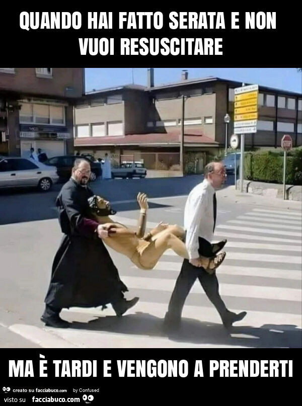 Quando hai fatto serata e non vuoi resuscitare ma è tardi e vengono a prenderti