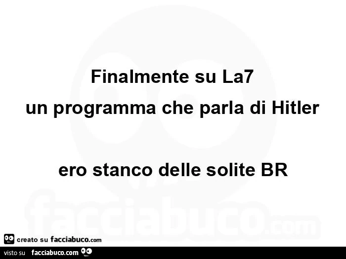 Finalmente su la7 un programma che parla di hitler ero stanco delle solite br