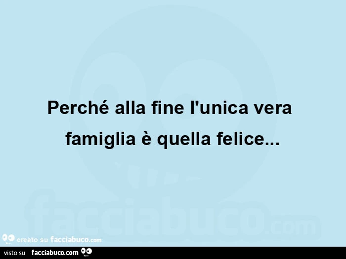 Perché alla fine l'unica vera famiglia è quella felice
