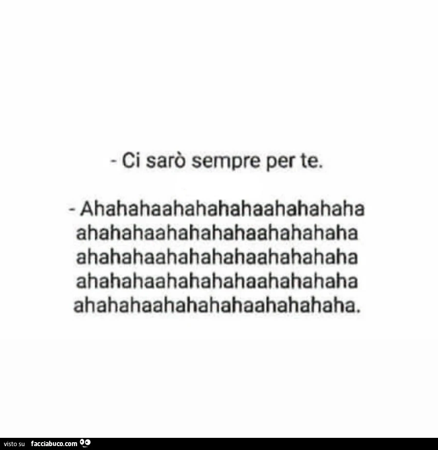 Ci sarò sempre per te. Ahahahaahahahahaahahahaha