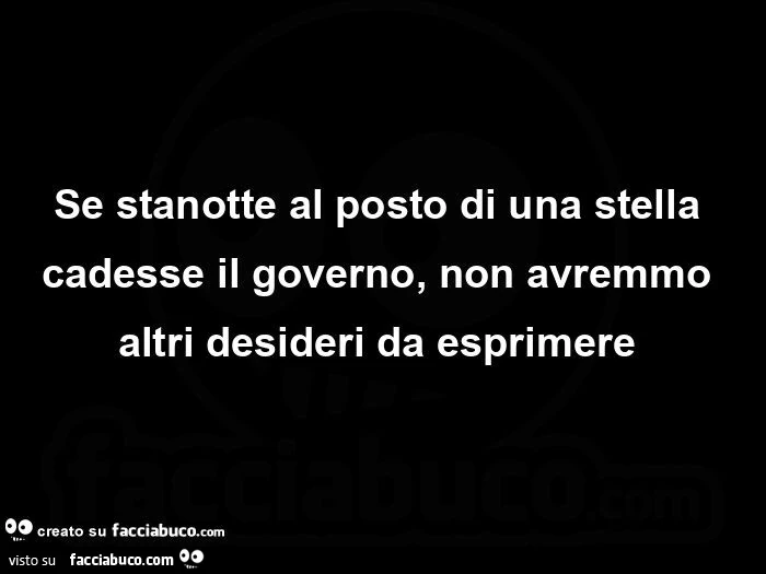 Se stanotte al posto di una stella cadesse il governo, non avremmo altri desideri da esprimere 