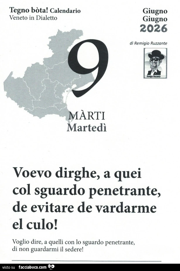 Voevo dirghe, a quei col sguardo penetrante, de evitare de vardarme el culo! Voglio dire, a quelli con lo sguardo penetrante, di non guardarmi il sedere