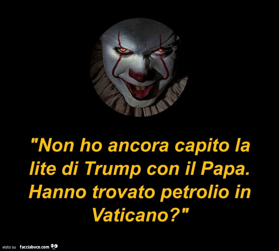 Non ho ancora capito la lite di trump con il papa. Hanno trovato petrolio in vaticano?