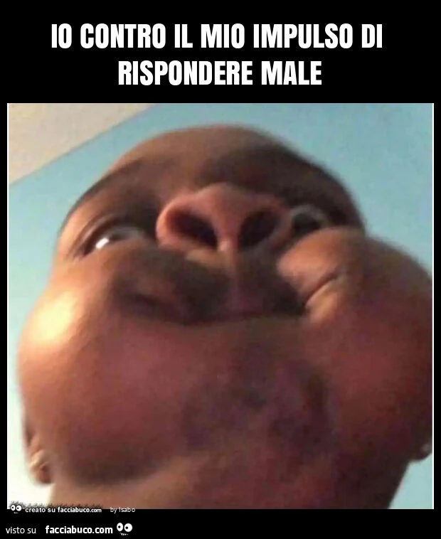​io contro il mio impulso di rispondere male
