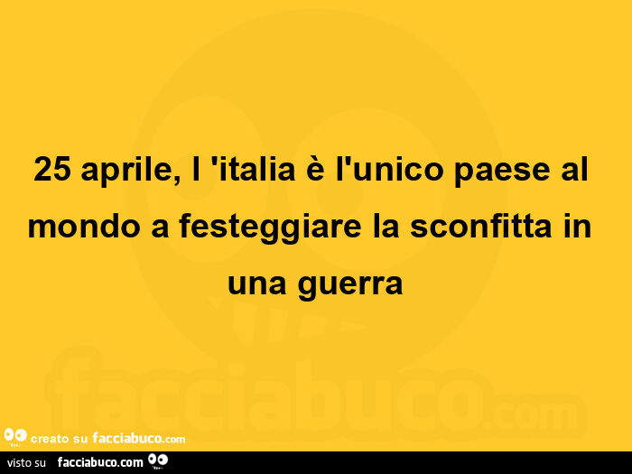 25 aprile, l'italia è l'unico paese al mondo a festeggiare la sconfitta in una guerra