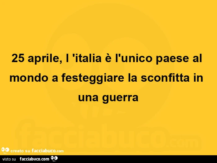 25 aprile, l'italia è l'unico paese al mondo a festeggiare la sconfitta in una guerra