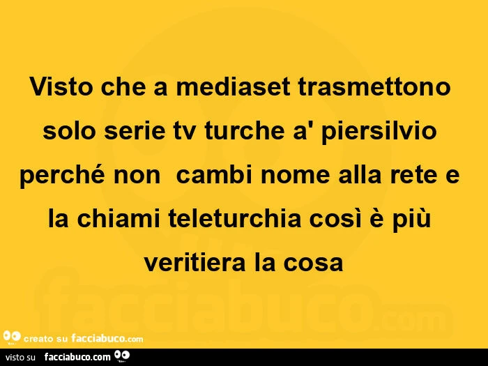 Visto che a mediaset trasmettono solo serie tv turche à piersilvio perché non  cambi nome alla rete e la chiami teleturchia così è più veritiera la cosa