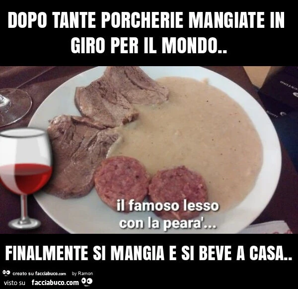 Dopo tante porcherie mangiate in giro per il mondo. Finalmente si mangia e si beve a casa