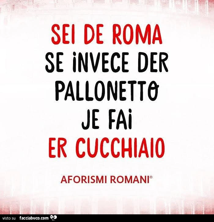 Sei de roma se invece der pallonetto je fai er cucchiaio