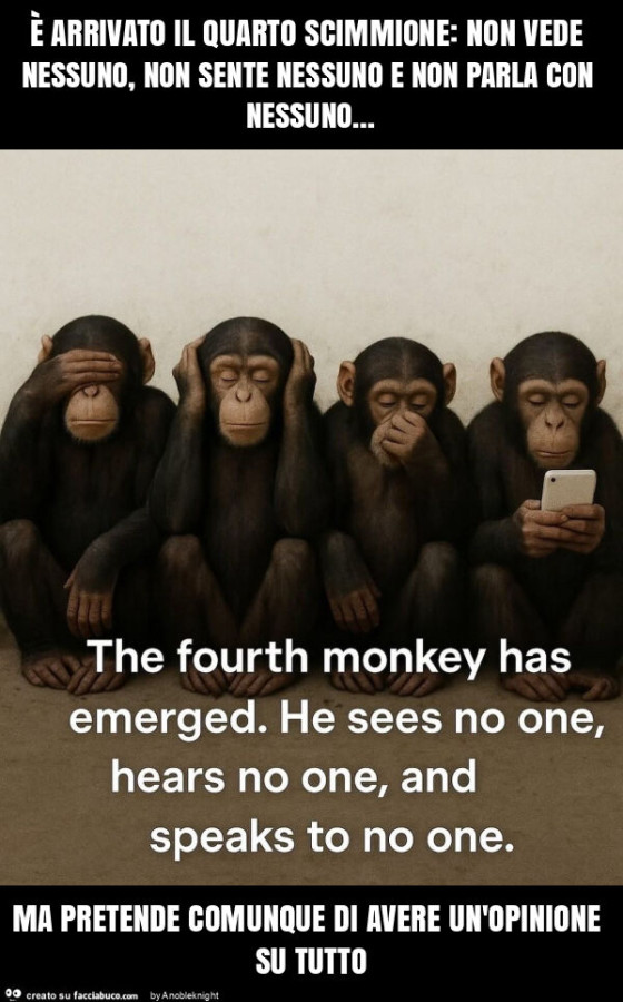 È arrivato il quarto scimmione: non vede nessuno, non sente nessuno e non parla con nessuno… ma pretende comunque di avere un'opinione su tutto