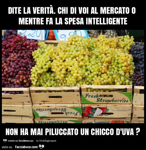 Dite la verità. Chi di voi al mercato o mentre fa la spesa intelligente non ha mai piluccato un chicco d'uva?