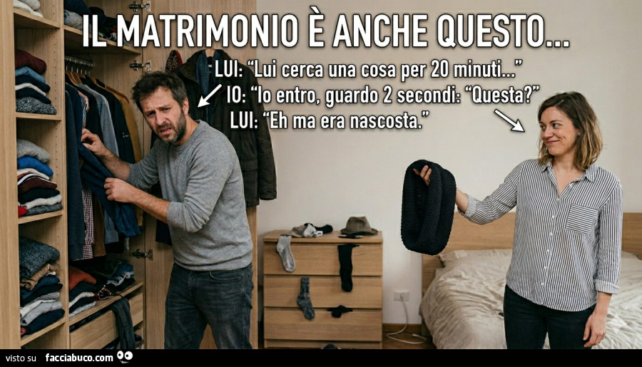 Il matrimonio è anche questo Lui cerca una cosa per 20 minuti. Io entro, guardo 2 secondi Questa Lui Eh ma era nascosta