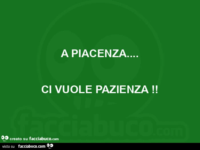 A piacenza&hellip; ci vuole pazienza