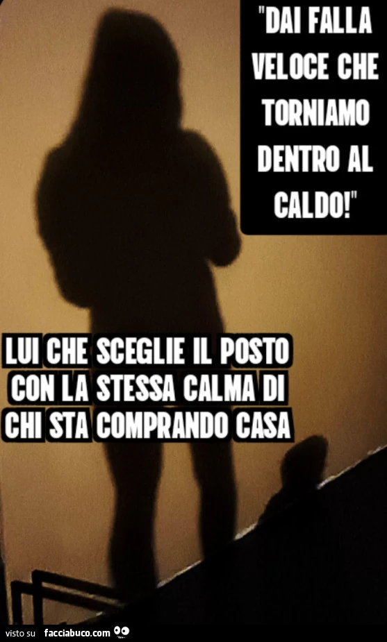 Dai falla veloce che torniamo dentro al caldo! Lui che sceglie il posto con la stessa calma di chi sta comprando casa