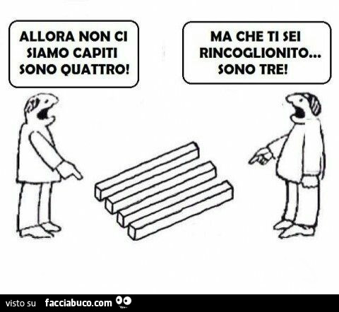 Allora non ci siamo capiti sono quattro! Ma che ti sei rincoglionito&hellip; sono tre