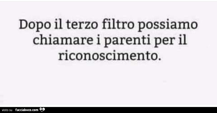 Dopo il terzo filtro possiamo chiamare i parenti per il riconoscimento