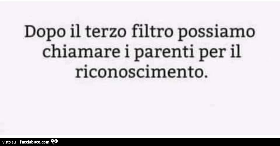 Dopo il terzo filtro possiamo chiamare i parenti per il riconoscimento