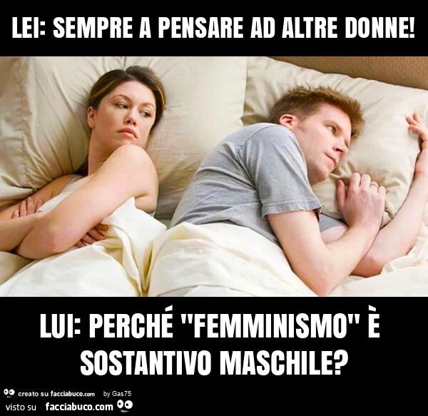 Lei: sempre a pensare ad altre donne! Lui: perché "femminismo" è sostantivo maschile?