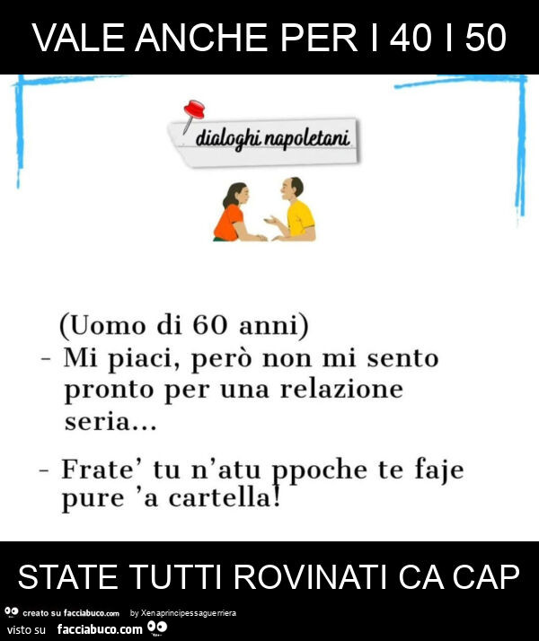 Vale anche per i 40 i 50 state tutti rovinati ca cap