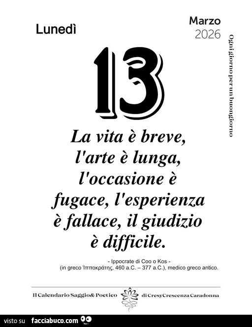 La vita è breve, l'arte è lunga, l'occasione è fugace, l'esperienza è fallace, il giudizio è difficile. Ippocrate