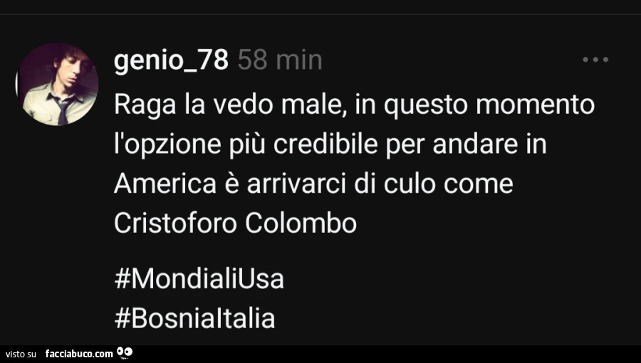 Raga la vedo male, in questo momento l'opzione piรน credibile per andare in america รจ arrivarci di culo come cristoforo colombo