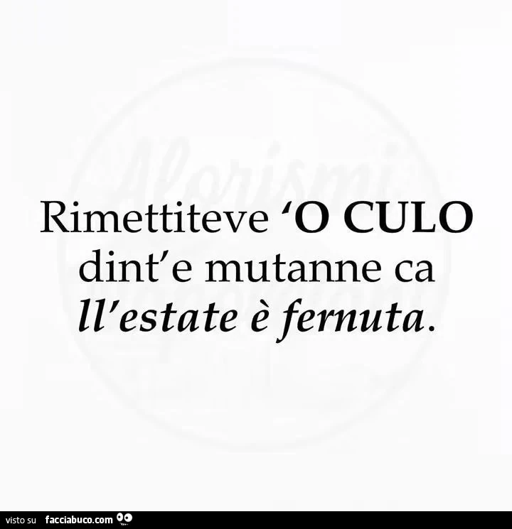 Rimettiteve 'o culo dint'e mutanne ca ll'estate รจ fernuta